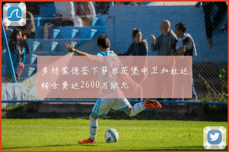 多特蒙德签下萨尔茨堡中卫加杜达转会费达2600万欧元